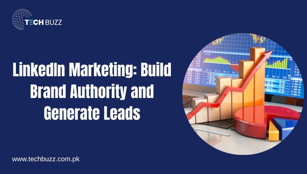LinkedIn Marketing Build Brand Authority and Generate Leads