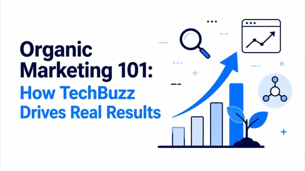 Organic Marketing 101 How TechBuzz Drives Real Results